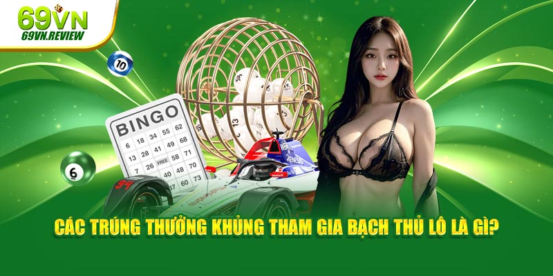 Các trúng thưởng khủng tham gia bạch thủ lô là gì?