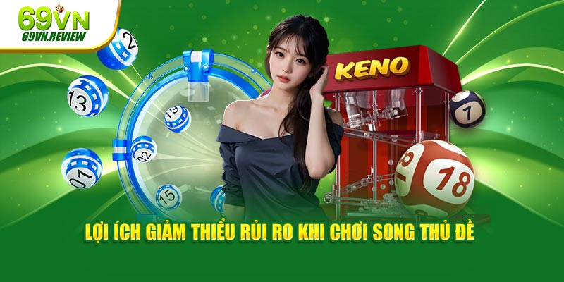 Lợi ích giảm thiểu rủi ro khi chơi song thủ đề 