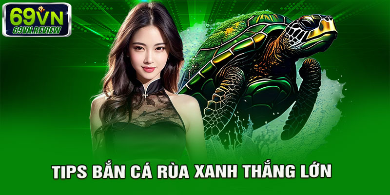 tips bắn cá rùa xanh thắng lớn